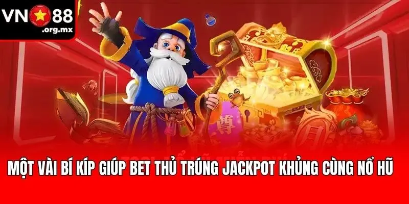 Một vài bí kíp giúp bet thủ trúng jackpot khủng cùng nổ hũ