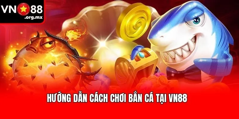 Hướng dẫn cách chơi bắn cá tại VN88