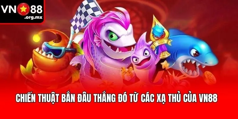 Chiến thuật Bắn đâu thắng đó từ các xạ thủ của VN88