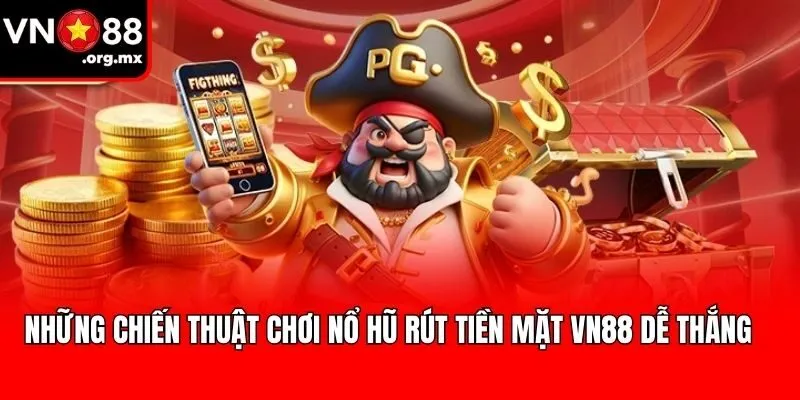 Những chiến thuật chơi Nổ hũ rút tiền mặt VN88 dễ thắng