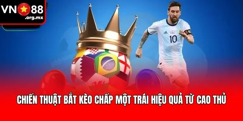 Chiến thuật bắt kèo chấp một trái hiệu quả từ cao thủ