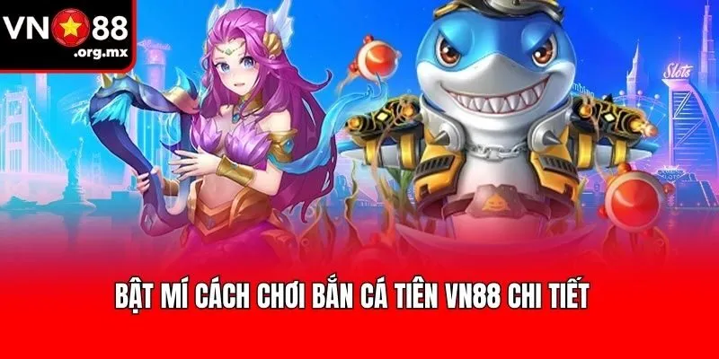 Bật mí cách chơi Bắn cá tiên VN88 chi tiết