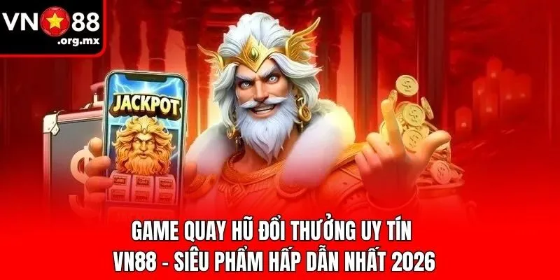 Game Quay Hũ Đổi Thưởng Uy Tín VN88 - Siêu Phẩm Hấp Dẫn Nhất 2026