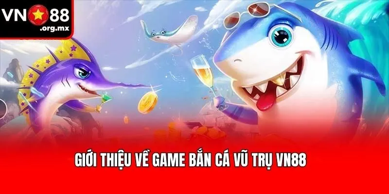 Giới thiệu về game bắn cá vũ trụ VN88