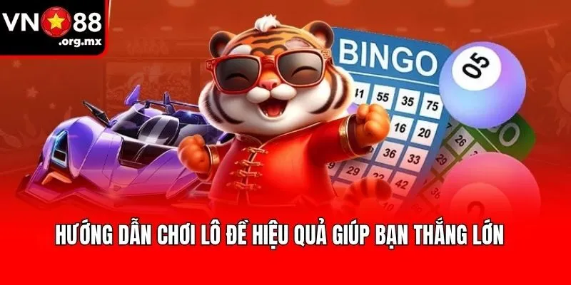 Hướng dẫn chơi lô đề hiệu quả giúp bạn thắng lớn