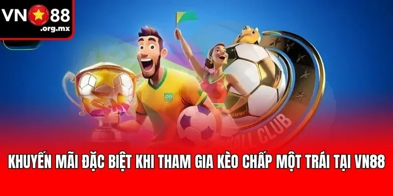 Khuyến mãi đặc biệt khi tham gia kèo chấp một trái tại VN88