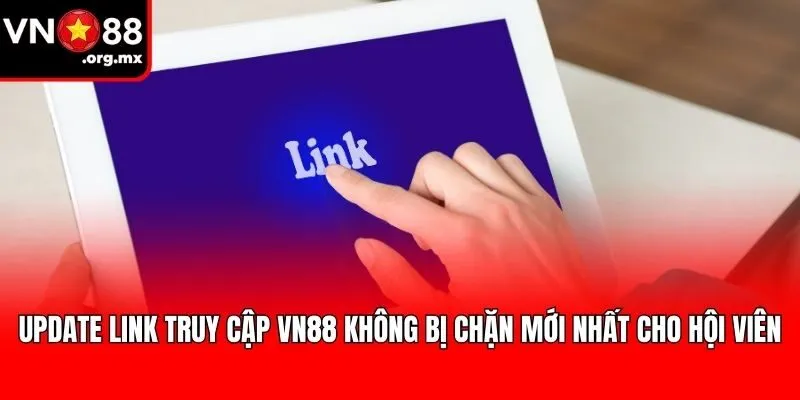 Update link truy cập VN88 không bị chặn mới nhất cho hội viên