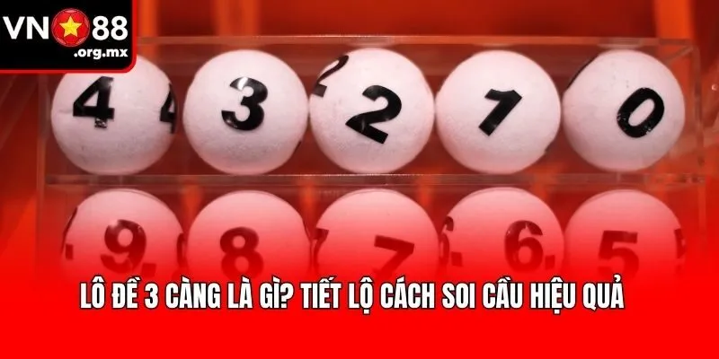 Lô Đề 3 Càng Là Gì? Tiết Lộ Cách Soi Cầu Hiệu Quả