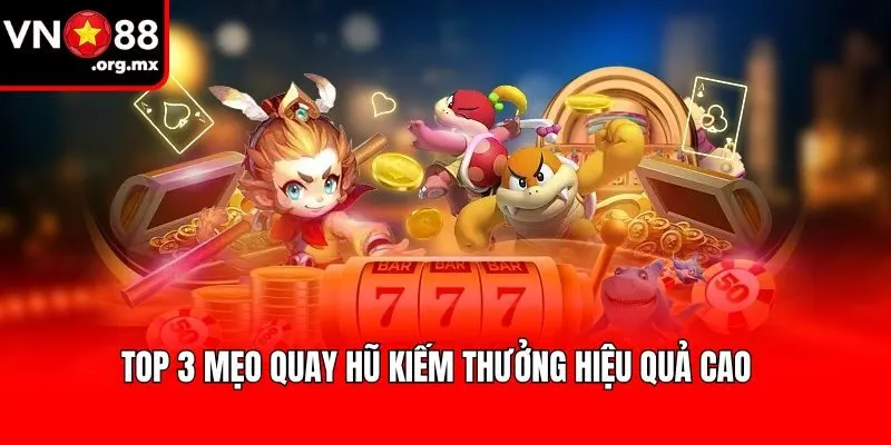 Top 3 mẹo quay hũ kiếm thưởng hiệu quả cao