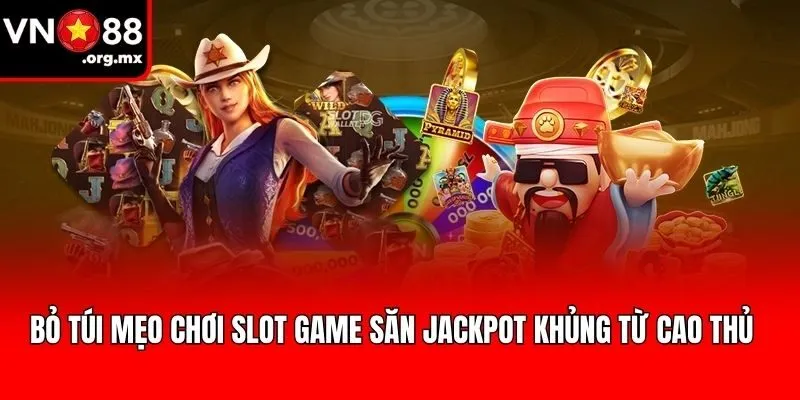 Bỏ túi mẹo chơi slot game săn Jackpot khủng từ cao thủ