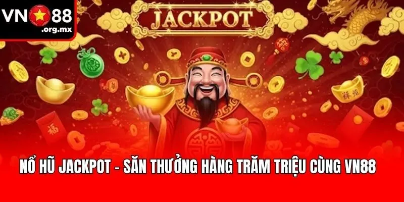 Nổ Hũ Jackpot - Săn Thưởng Hàng Trăm Triệu Cùng VN88