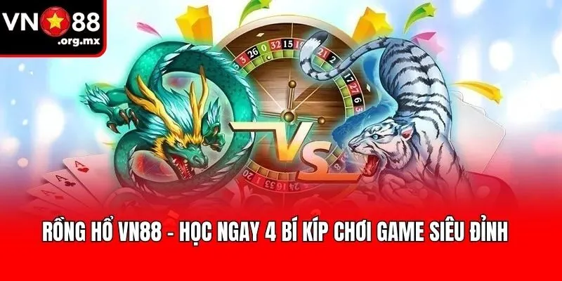 Rồng Hổ VN88 – Học Ngay 4 Bí Kíp Chơi Game Siêu Đỉnh