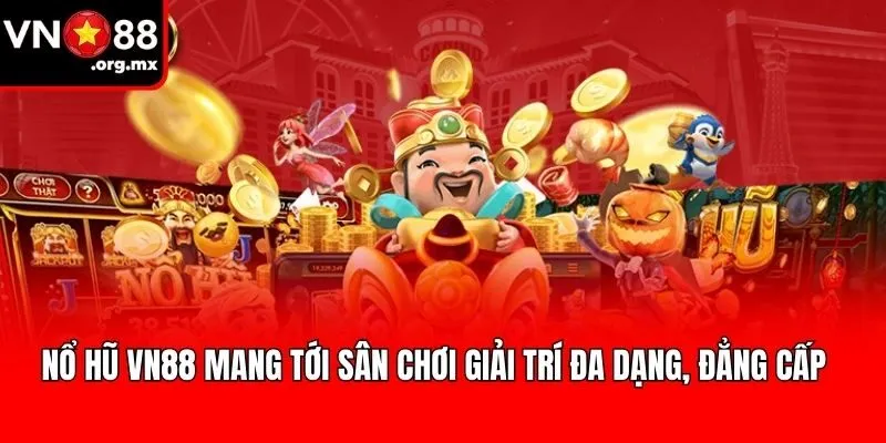 Nổ hũ VN88 mang tới sân chơi giải trí đa dạng, đẳng cấp