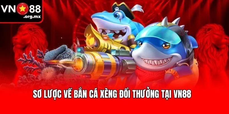 Sơ lược về bắn cá xèng đổi thưởng tại VN88