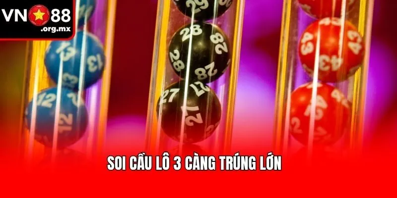 Soi cầu lô 3 càng trúng lớn