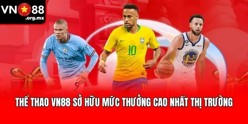 Thể thao VN88 sở hữu mức thưởng cao nhất thị trường