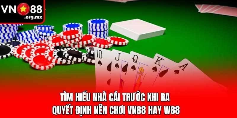 Tìm hiểu nhà cái trước khi ra quyết định nên chơi VN88 hay W88