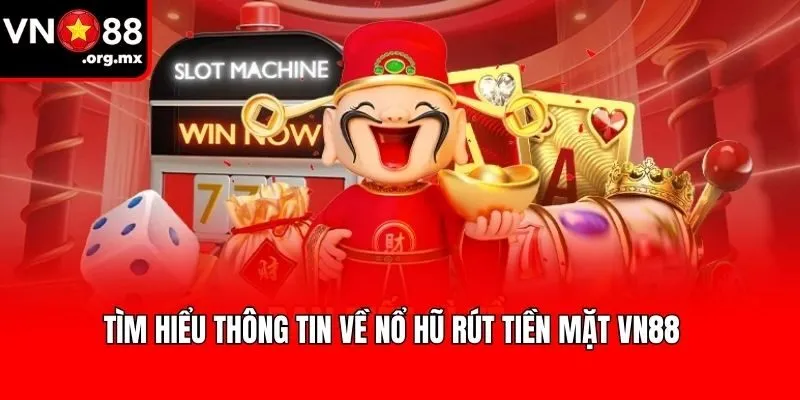 Tìm hiểu thông tin về Nổ hũ rút tiền mặt VN88