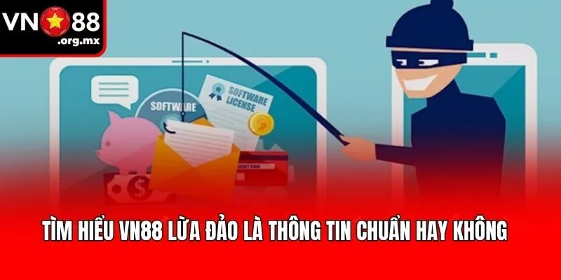 Tìm hiểu VN88 lừa đảo là thông tin chuẩn hay không