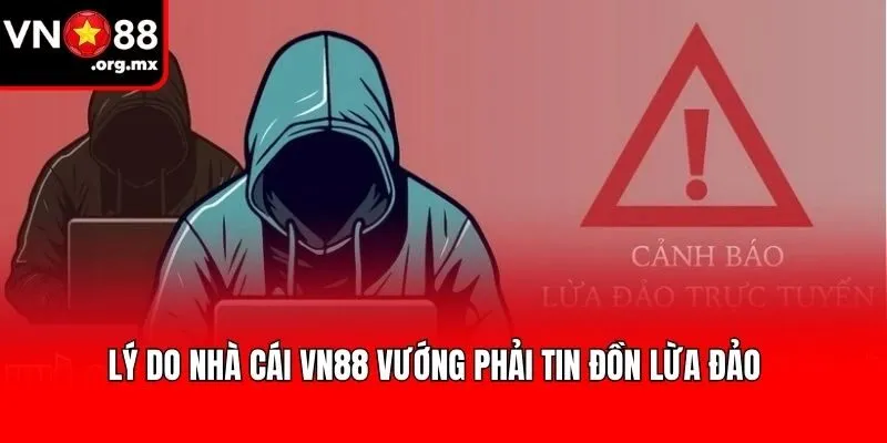 Lý do nhà cái VN88 vướng phải tin đồn lừa đảo