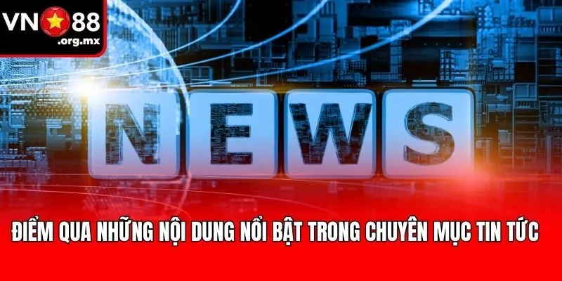 Điểm qua những nội dung nổi bật trong chuyên mục tin tức