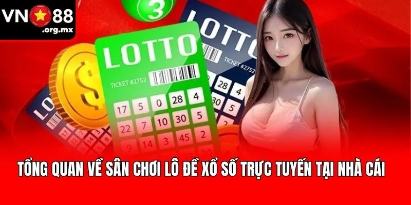 Tổng quan về sân chơi lô đề xổ số trực tuyến tại nhà cái