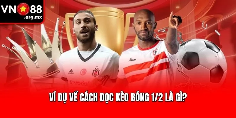 Ví dụ về cách đọc kèo bóng 1/2 là gì?