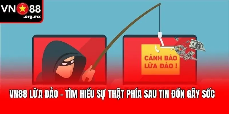 VN88 Lừa Đảo - Tìm Hiểu Sự Thật Phía Sau Tin Đồn Gây Sốc